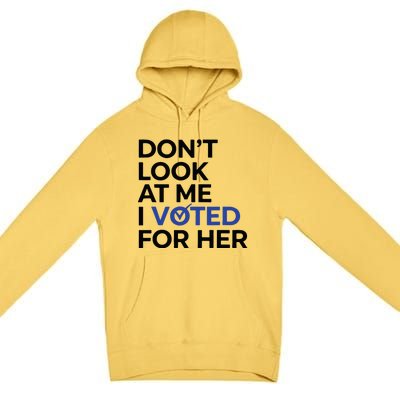 DonT Look At Me I Voted For Her Premium Pullover Hoodie