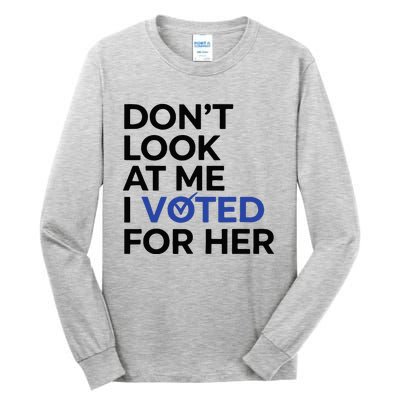 DonT Look At Me I Voted For Her Tall Long Sleeve T-Shirt