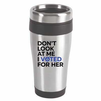 DonT Look At Me I Voted For Her 16oz Travel Tumbler