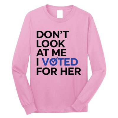 DonT Look At Me I Voted For Her Long Sleeve Shirt