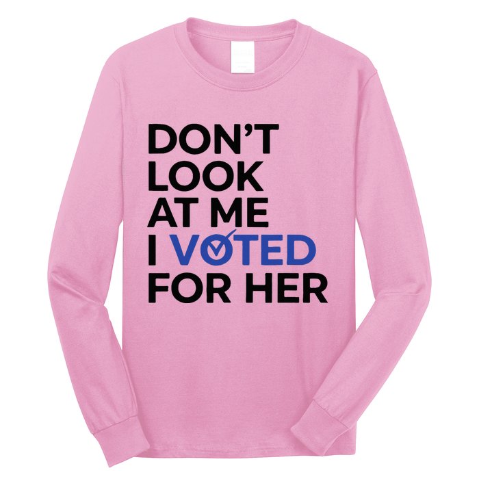 DonT Look At Me I Voted For Her Long Sleeve Shirt