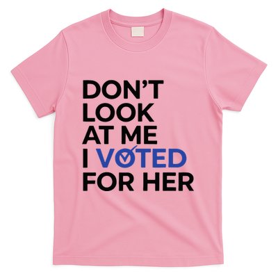 DonT Look At Me I Voted For Her T-Shirt