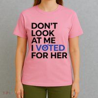 DonT Look At Me I Voted For Her T-Shirt