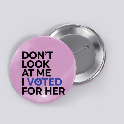 DonT Look At Me I Voted For Her Button