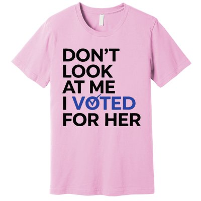 DonT Look At Me I Voted For Her Premium T-Shirt