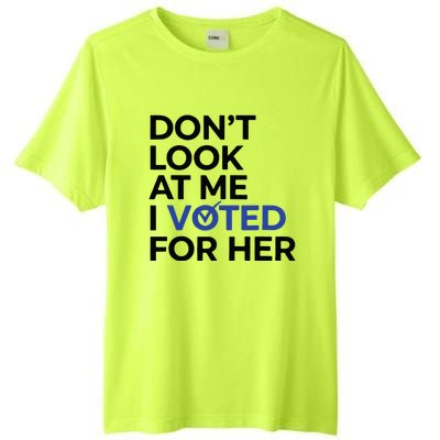 DonT Look At Me I Voted For Her Tall Fusion ChromaSoft Performance T-Shirt