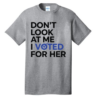 DonT Look At Me I Voted For Her Tall T-Shirt