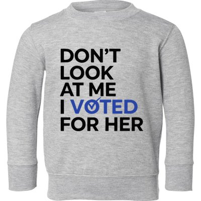 DonT Look At Me I Voted For Her Toddler Sweatshirt