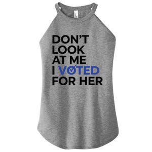 DonT Look At Me I Voted For Her Women's Perfect Tri Rocker Tank