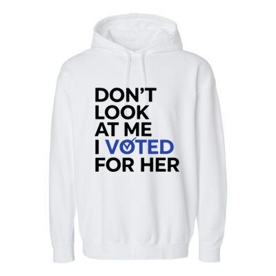 DonT Look At Me I Voted For Her Garment-Dyed Fleece Hoodie
