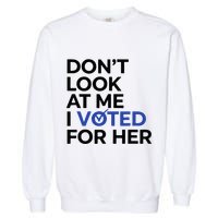 DonT Look At Me I Voted For Her Garment-Dyed Sweatshirt