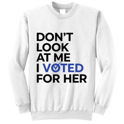 DonT Look At Me I Voted For Her Sweatshirt