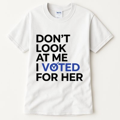 DonT Look At Me I Voted For Her Tall T-Shirt