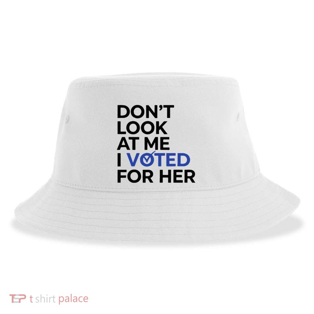 DonT Look At Me I Voted For Her Sustainable Bucket Hat