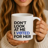 DonT Look At Me I Voted For Her Mug