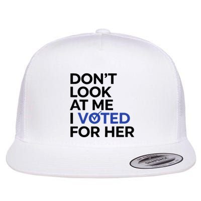 DonT Look At Me I Voted For Her Flatbill Hat