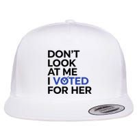 DonT Look At Me I Voted For Her Flat Bill Trucker Hat
