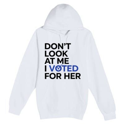 DonT Look At Me I Voted For Her Premium Pullover Hoodie