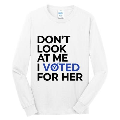 DonT Look At Me I Voted For Her Tall Long Sleeve T-Shirt