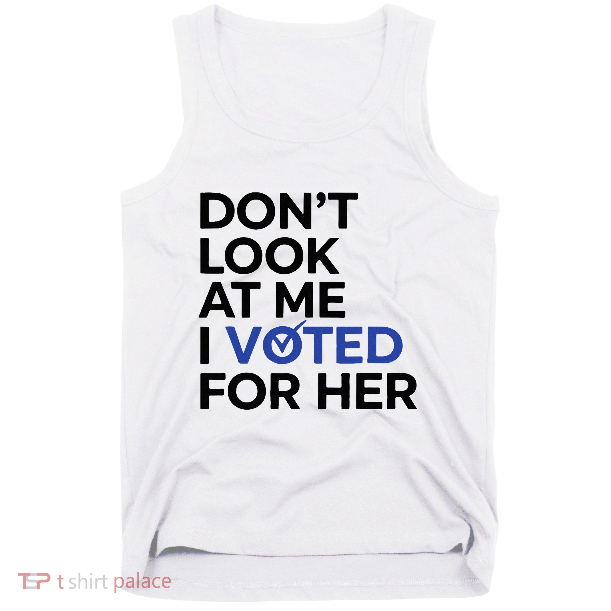 DonT Look At Me I Voted For Her Tank Top