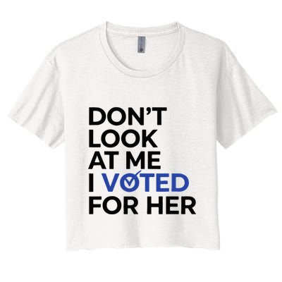 DonT Look At Me I Voted For Her Crop Top
