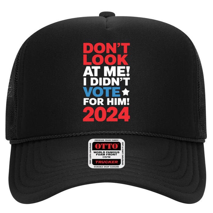 DonT Look At Me! I DidnT Vote For Him Democrat Liberal High Crown Mesh Back Trucker Hat