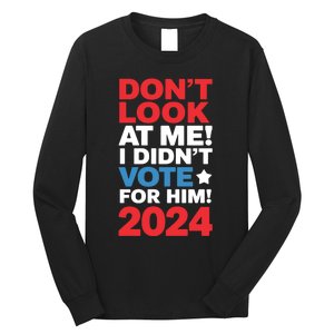 DonT Look At Me! I DidnT Vote For Him Democrat Liberal Long Sleeve Shirt