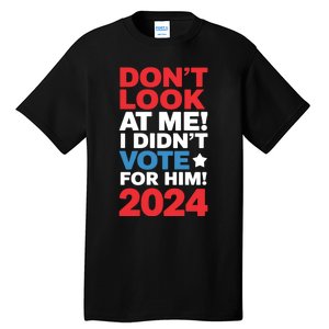 DonT Look At Me! I DidnT Vote For Him Democrat Liberal Tall T-Shirt