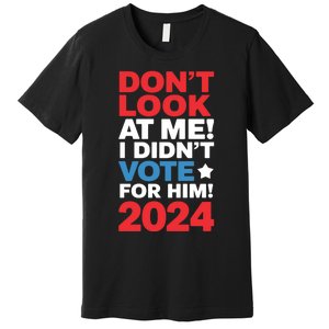 DonT Look At Me! I DidnT Vote For Him Democrat Liberal Premium T-Shirt