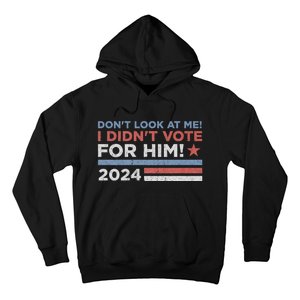 DonT Look At Me ! I DidnT Vote For Him Hoodie