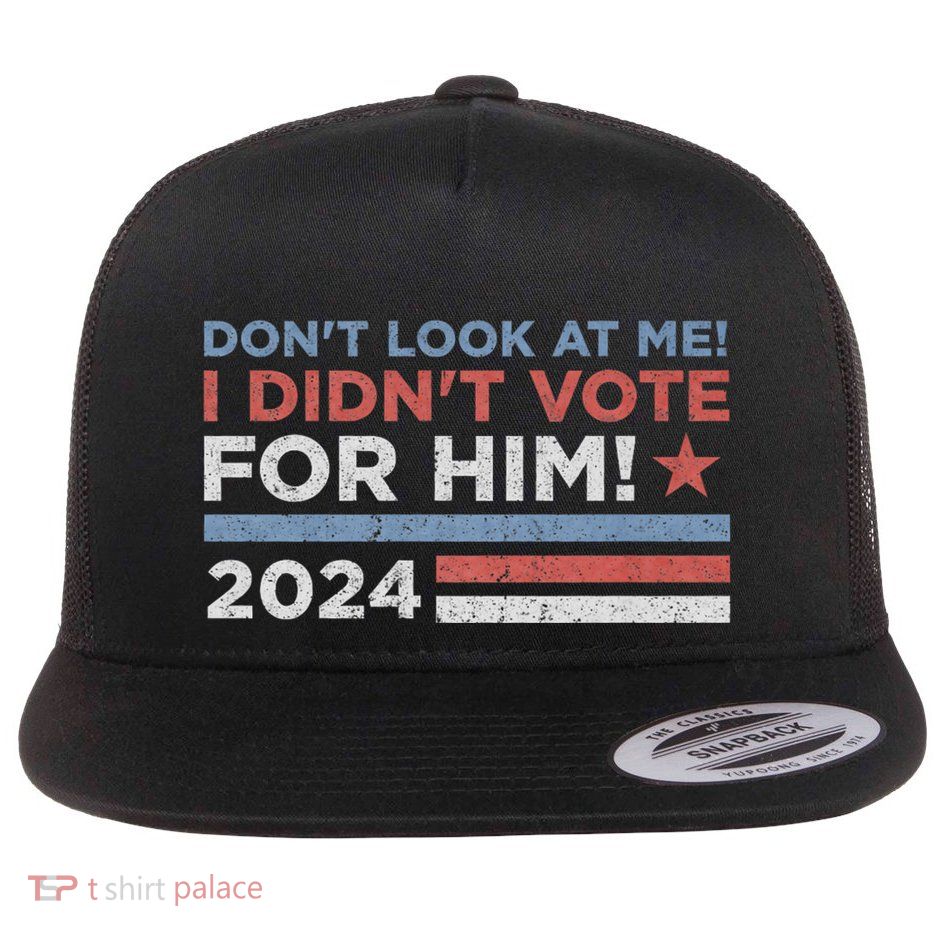 DonT Look At Me ! I DidnT Vote For Him Flat Bill Trucker Hat