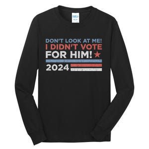 DonT Look At Me ! I DidnT Vote For Him Tall Long Sleeve T-Shirt