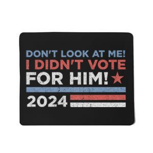 DonT Look At Me ! I DidnT Vote For Him Mousepad