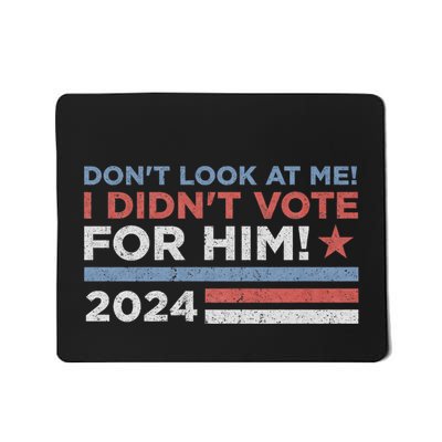 DonT Look At Me ! I DidnT Vote For Him Mousepad