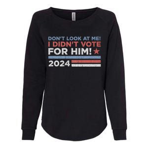 DonT Look At Me ! I DidnT Vote For Him Womens California Wash Sweatshirt