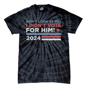 DonT Look At Me ! I DidnT Vote For Him Tie-Dye T-Shirt