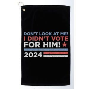 DonT Look At Me ! I DidnT Vote For Him Platinum Collection Golf Towel