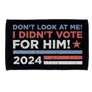 DonT Look At Me ! I DidnT Vote For Him Microfiber Hand Towel