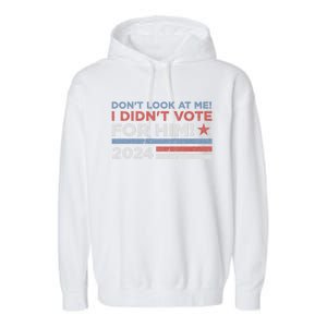 DonT Look At Me ! I DidnT Vote For Him Garment-Dyed Fleece Hoodie