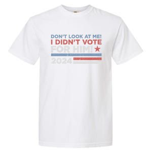 DonT Look At Me ! I DidnT Vote For Him Garment-Dyed Heavyweight T-Shirt