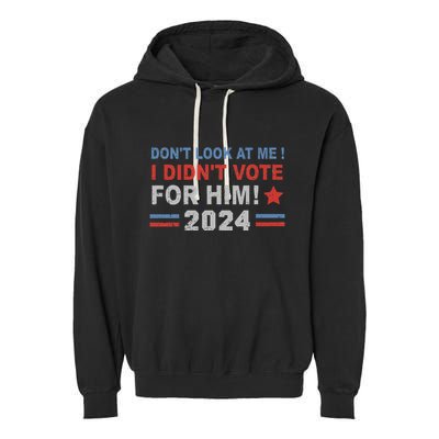 DonT Look At Me I DidnT Vote For Him Garment-Dyed Fleece Hoodie