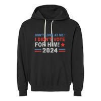 DonT Look At Me I DidnT Vote For Him Garment-Dyed Fleece Hoodie