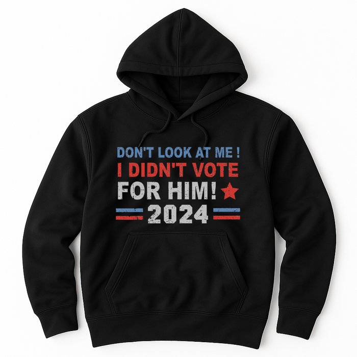 DonT Look At Me I DidnT Vote For Him Hoodie