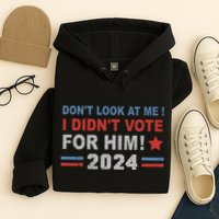 DonT Look At Me I DidnT Vote For Him Hoodie