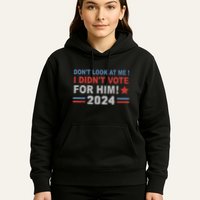 DonT Look At Me I DidnT Vote For Him Hoodie