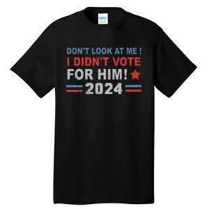 DonT Look At Me I DidnT Vote For Him Tall T-Shirt