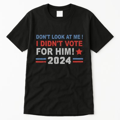 DonT Look At Me I DidnT Vote For Him Tall T-Shirt