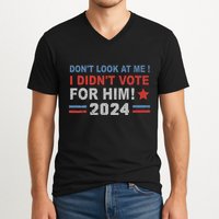 DonT Look At Me I DidnT Vote For Him V-Neck T-Shirt