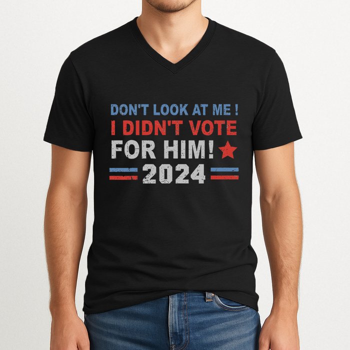 DonT Look At Me I DidnT Vote For Him V-Neck T-Shirt