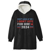 DonT Look At Me I DidnT Vote For Him Hooded Wearable Blanket
